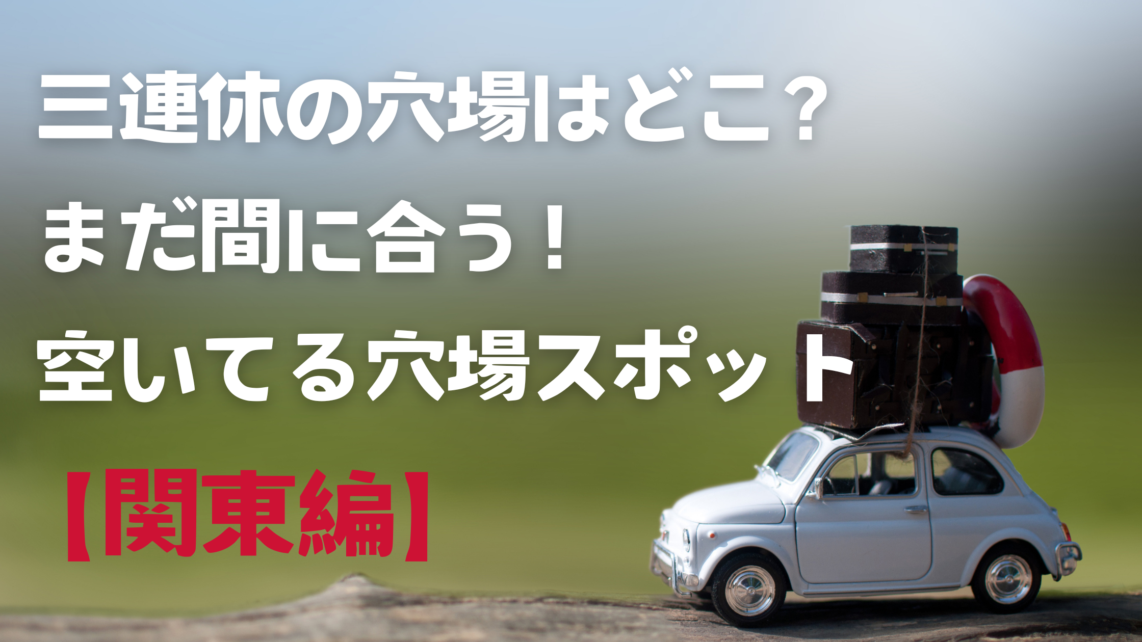 三連休の穴場はどこ？【関東編】まだ間に合う！空いてる穴場スポット