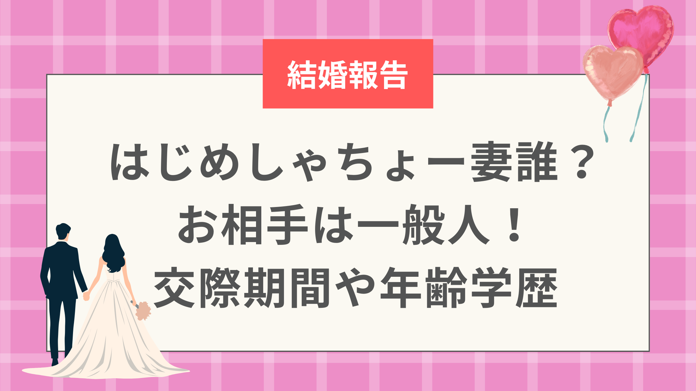 はじめしゃちょー妻誰？お相手は一般人！交際期間や年齢学歴まとめ